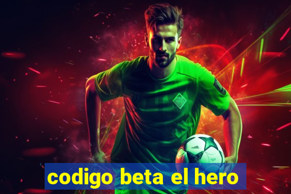 codigo beta el hero